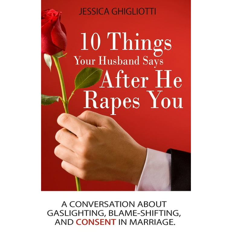  10 Things Your Husband Says After He Rapes You: A conversation  about gaslighting, blame-shifting, and consent in marriage.: 9798706816117:  Ghigliotti, Jessica: Books