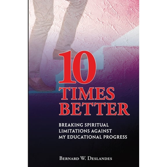 10 Times Better: Breaking Spiritual Limitations Against My Educational Progress, (Paperback)