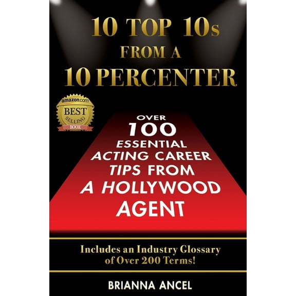 10 Top 10s From A 10 Percenter: Over 100 Essential Acting Career Tips From A Hollywood Agent, (Paperback)