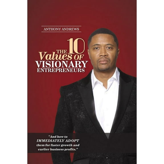 The 10 Values of Visionary Entrepreneurs: Uncover the secret visionary blueprint that will enable you to build a stronge, (Paperback)