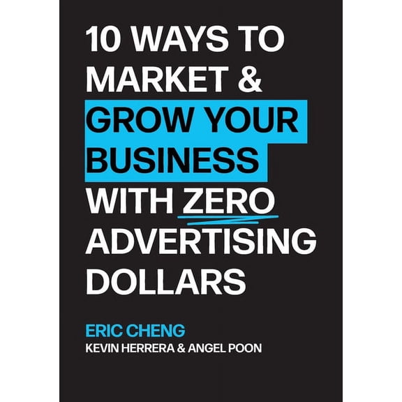 10 Ways to Market and Grow Your Business with ZERO Advertising Dollars, (Paperback)