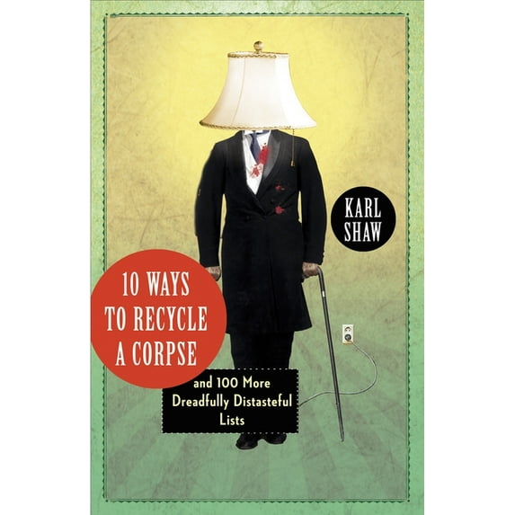 10 Ways to Recycle a Corpse: and 100 More Dreadfully Distasteful Lists, (Paperback)