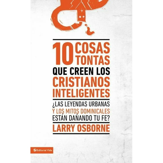 10 cosas tontas que creen los cristianos inteligentes: ¿Las leyendas urbanas y los mitos dominicales están dañando tu fe, (Paperback)