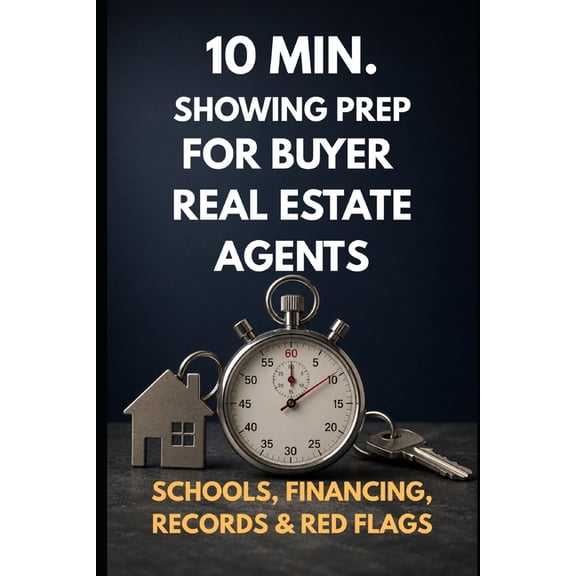 Real Estate 10 min. Showing Prep System for Real Estate Buyer Agents: Schools, Financing, Records & Red Flags - Build a Showing Pack, (Paperback)