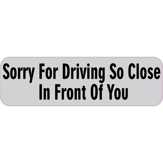 Autocollant Voiture "Sorry For Driving So Close" - 7 Pouces, Vinyle, Choix Couleur