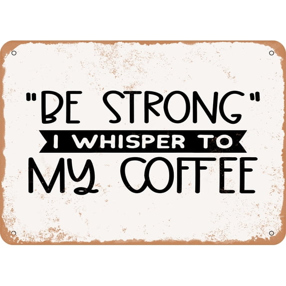 10 x 14 METAL SIGN - Be Strong I Whisper to My Coffee - 2 - Vintage Rusty Look Sign