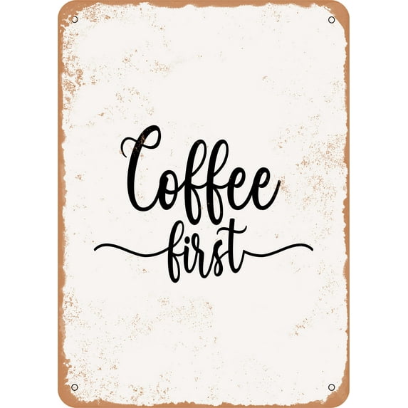 10 x 14 METAL SIGN - Coffee First - Vintage Rusty Look