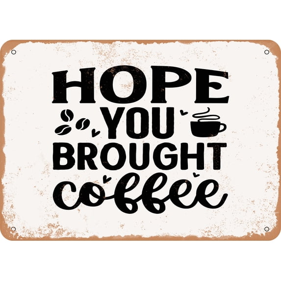 10 x 14 METAL SIGN - Hope You Brought Coffee - Vintage Rusty Look