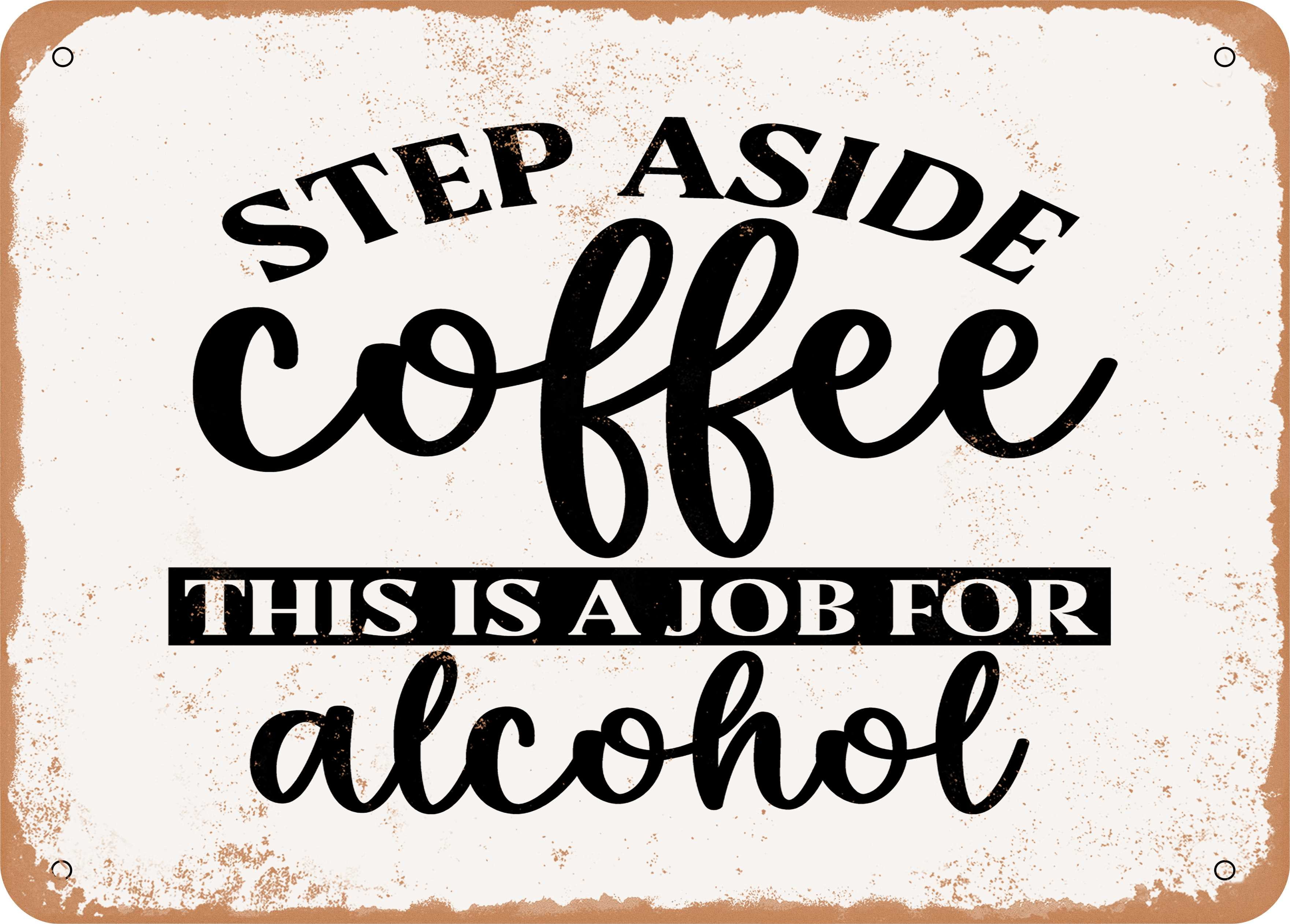 10 x 14 METAL SIGN - Step Aside Coffee This is a Job For Alcohol ...