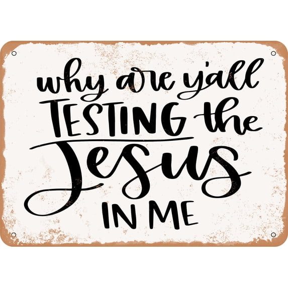 10 x 14 METAL SIGN - Why Are Y'all Testing the Jesus In Me - Vintage Rusty Look