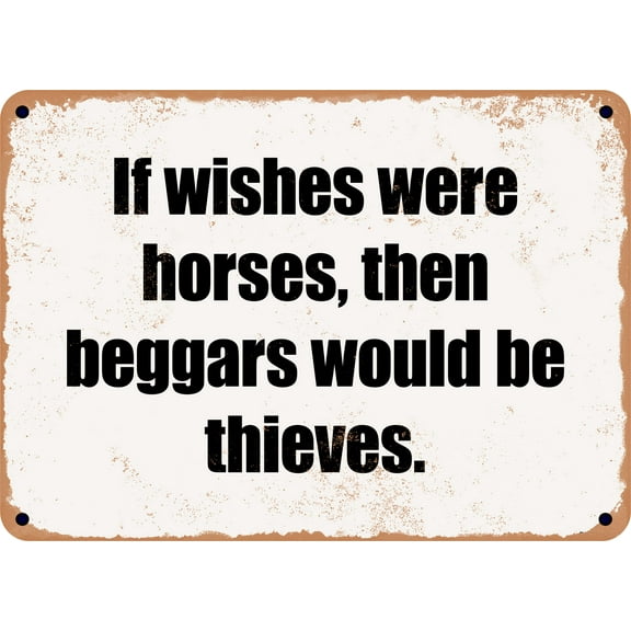 10 x 14 Metal Sign - If wishes were horses, then beggars would be thieves. - Rusty Vintage Look