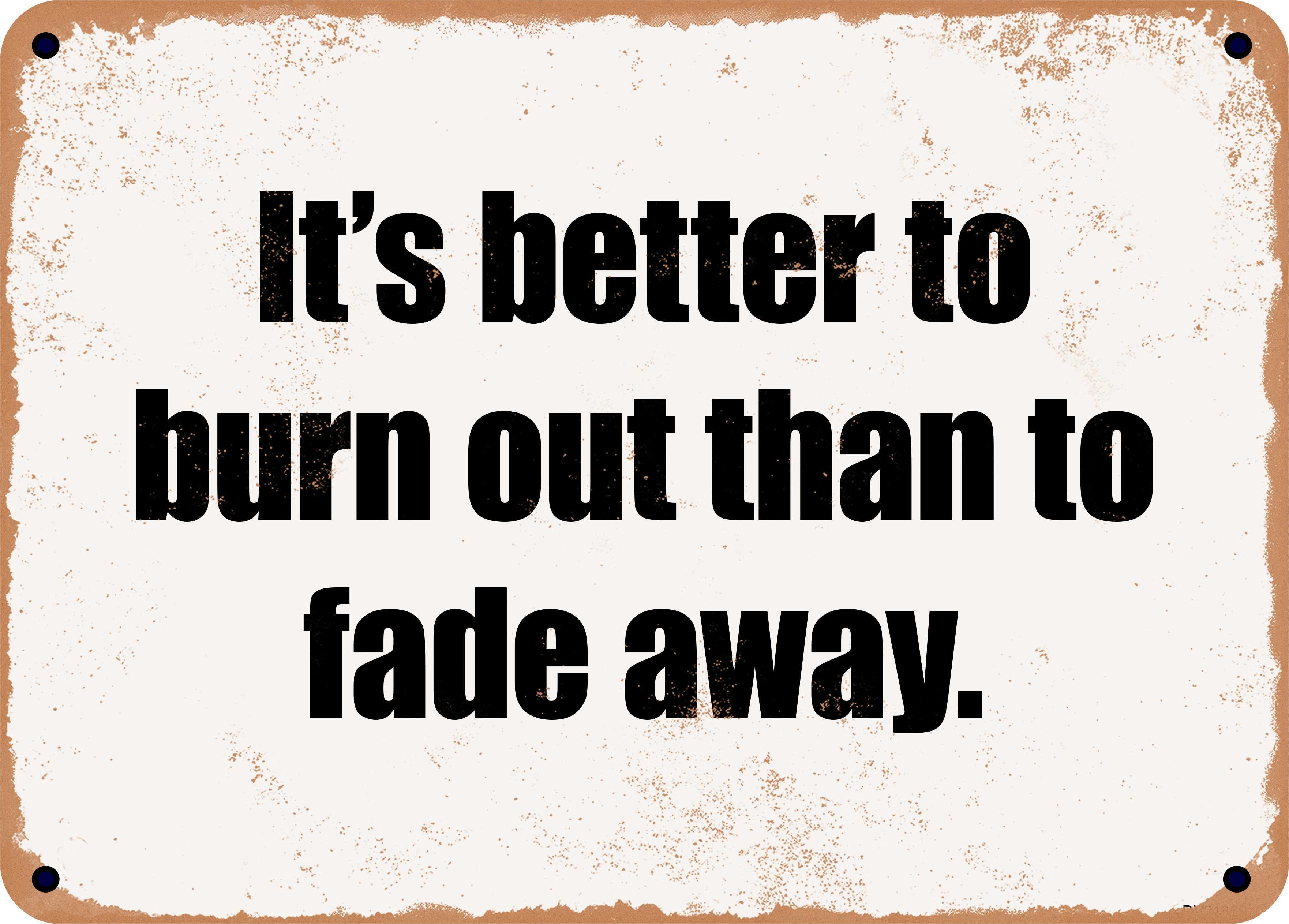 It's Better To Burn Out Than To Fade Away übersetzung 10 x 14 Metal Sign - It's better to burn out than to fade away. - Rusty