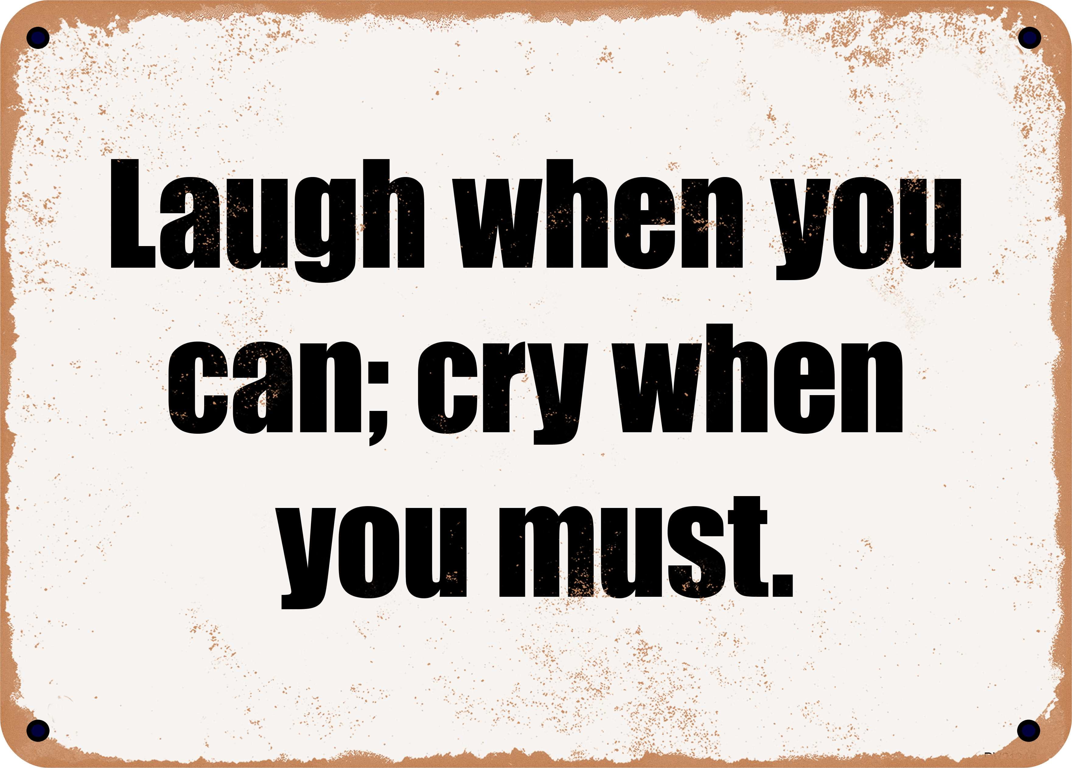 10 x 14 Metal Sign - Laugh when you can; cry when you must. - Rusty ...