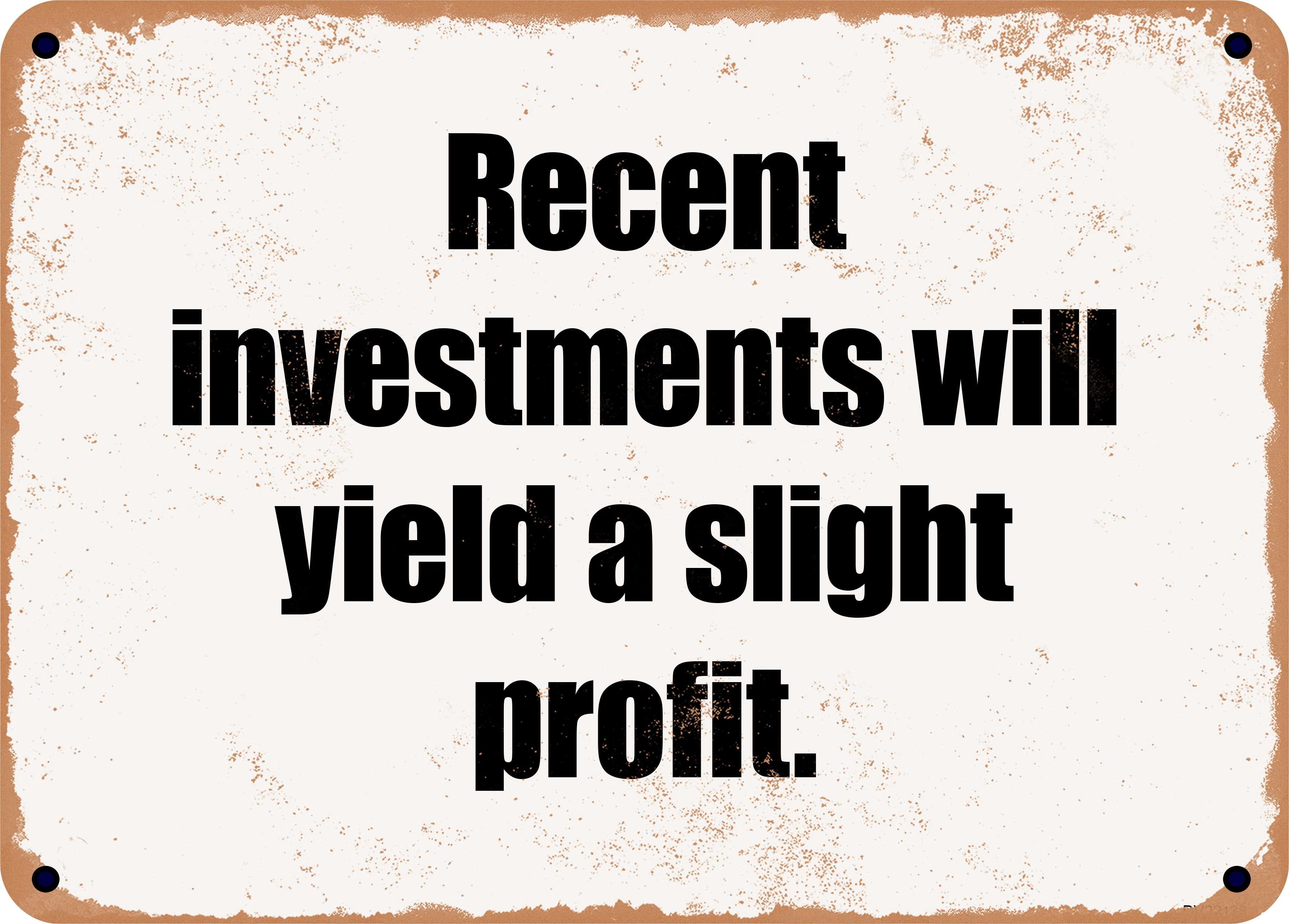 10 x 14 Metal Sign - Recent investments will yield a slight profit ...