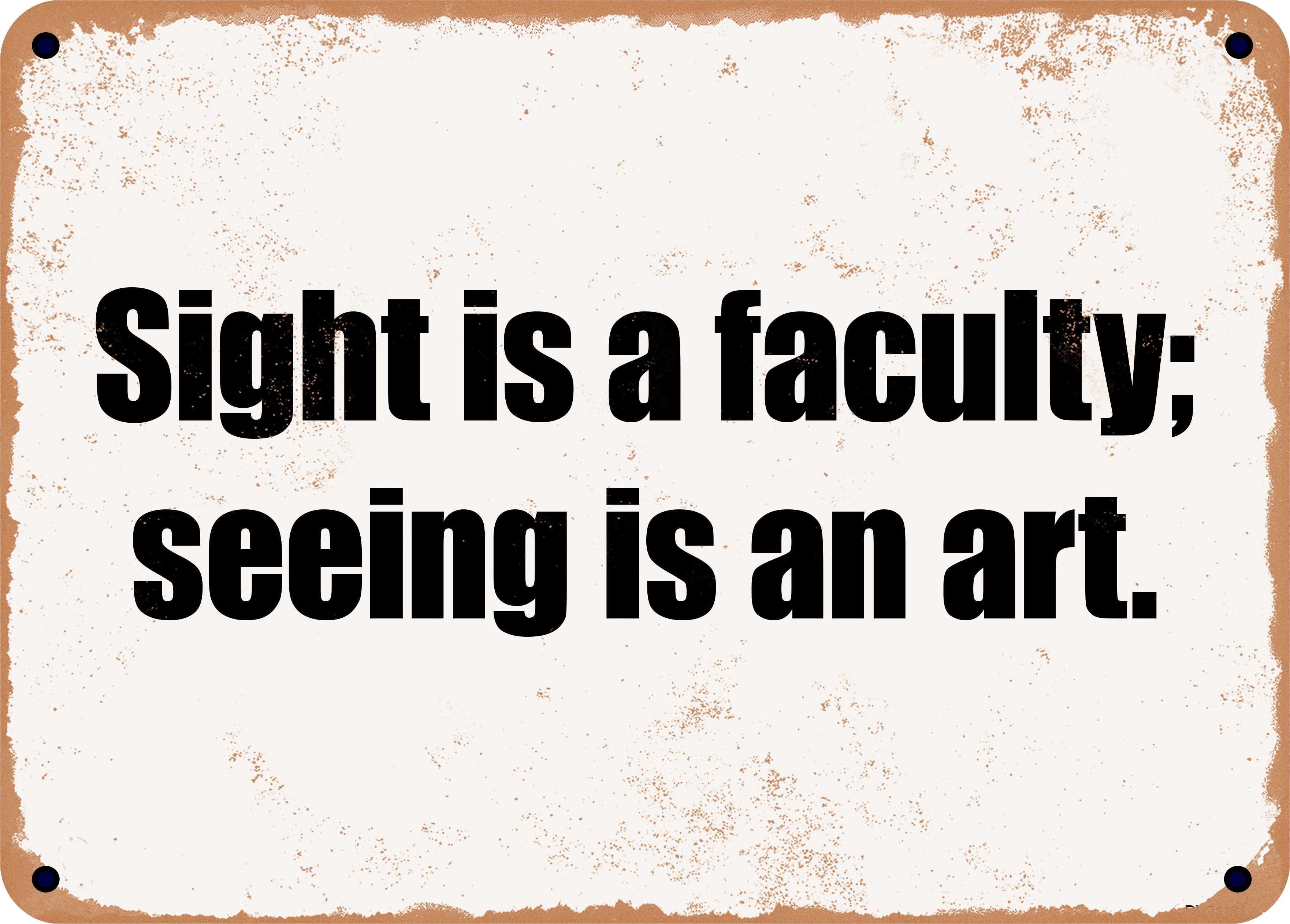 10 x 14 Metal Sign - Sight is a faculty; seeing is an art. - Rusty ...