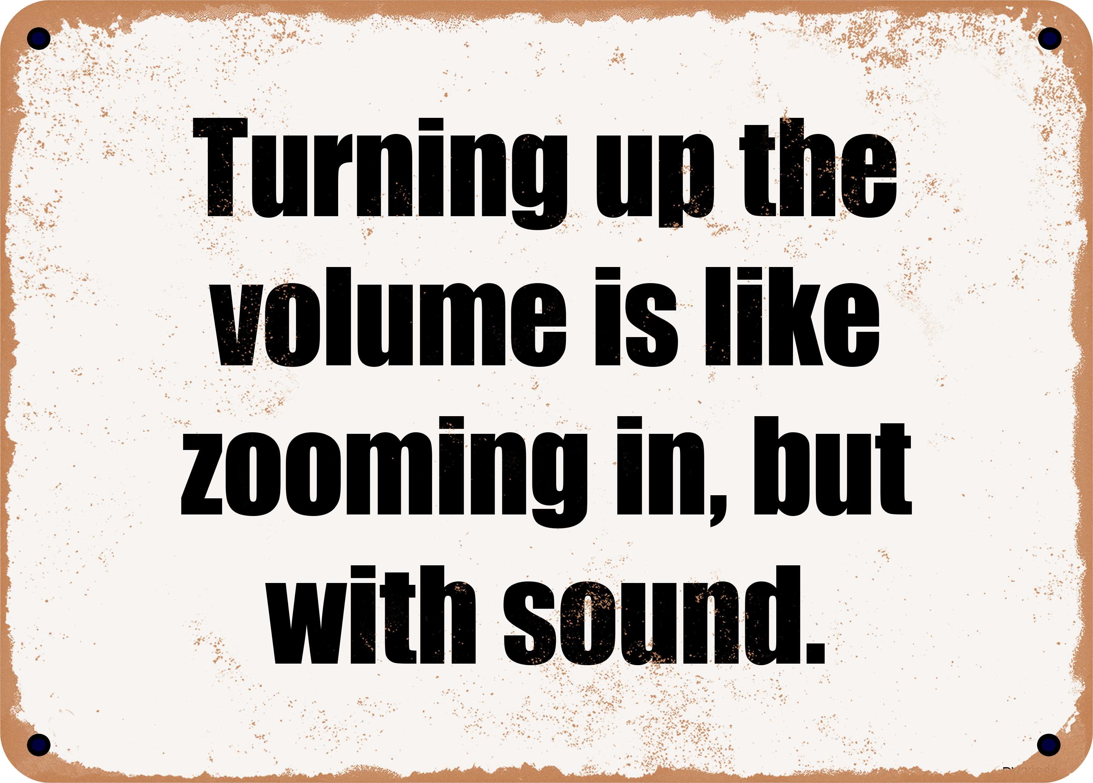 Volume Signn 10 x 14 Metal Sign - Turning up the volume is like zooming in, but with ...