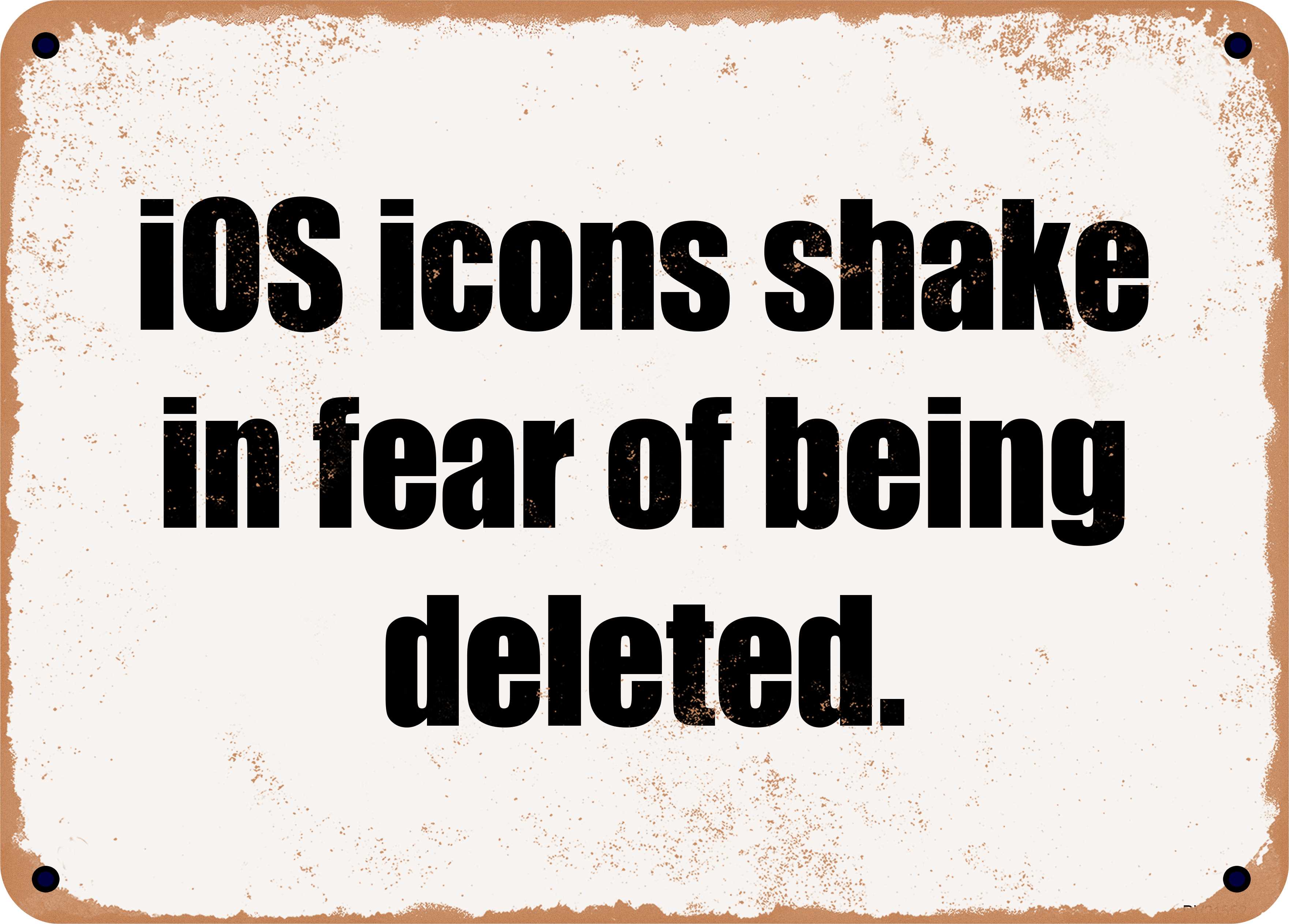 10 x 14 Metal Sign - iOS icons shake in fear of being deleted. - Rusty ...