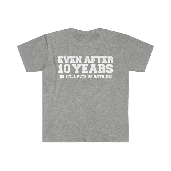 10 years he still puts up with me 10th Anniversary Unisex T-shirt S-3XL