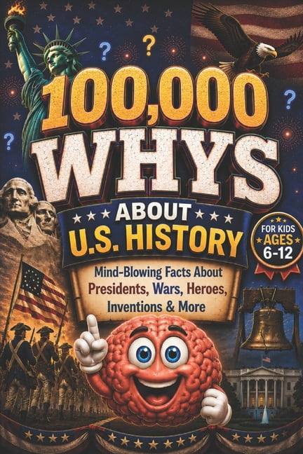 100,000 WHYS About U.S. History: Mind-Blowing Facts About Presidents, Wars, Heroes, Inventions & More, 100000 whys kids , (Paperback)