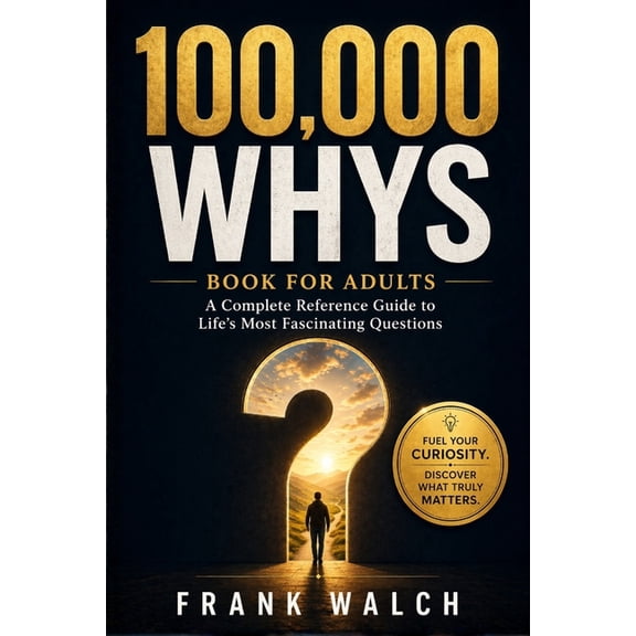 100,000 Whys Book for Adults: A Complete Reference Guide to Life's Most Fascinating Questions, (Paperback)