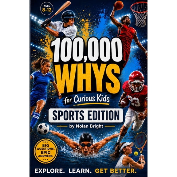 100,000 Whys for Curious Minds 100,000 Whys for Curious Kids: Sports Edition: Fun Sports Questions and Answers About Training, Teamwork, Practice, Mind, (Paperback)