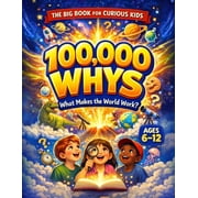 100,000 Whys - The Big Journey for Curious Kids An Extraordinary Collection of Big Questions, Fascinating Answers, and , Paperback