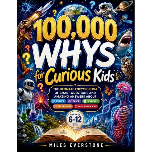 100,000 Whys for Curious Kids: The Ultimate Encyclopedia of Smart Questions and Amazing Answers About Science, Space, An, (Paperback)