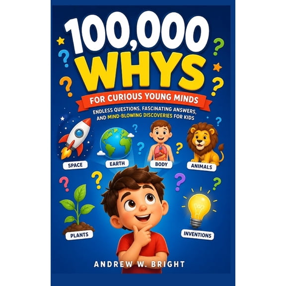 100,000 Whys for Curious Young Minds: Endless Questions, Fascinating Answers, and Mind-Blowing Discoveries for Kids, (Paperback)