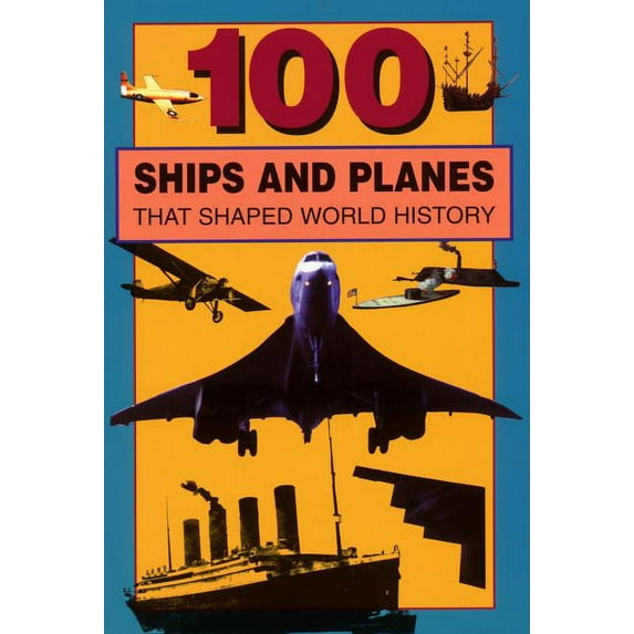 100: 100 Ships and Planes That Shaped World History (Paperback)