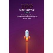 100 100 Side Hustle Ideas Practical Ways to Start Earning Extra Income, One Idea at a Time, Paperback