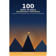 100 100 Ways to Build Unshakeable Confidence An Electrifying Guide to Becoming the Person You've Always Had the Potential t, Paperback