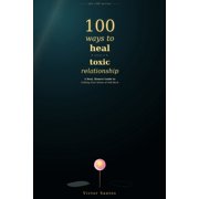 100 100 Ways to Heal After a Toxic Relationship A Real, Honest Guide to Getting Your Sense of Self Back, Paperback