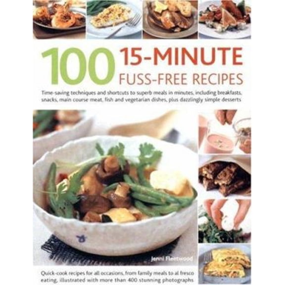 Pre-Owned 100 15-Minute Fuss-Free Recipes : Time-Saving Techniques and Shortcuts to Superb Meals in Minutes, Including Breakfasts, Snacks, Main Course Meat, Fish and Vegetarian Di (Paperback) 97818...