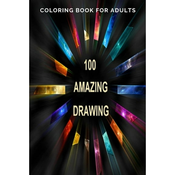 100 Amazing Drawing: An Adult Coloring Book with Fun, Easy, and Relaxing Coloring Pages, Decorations, Inspirational Designs, and Much More! (Paperback)