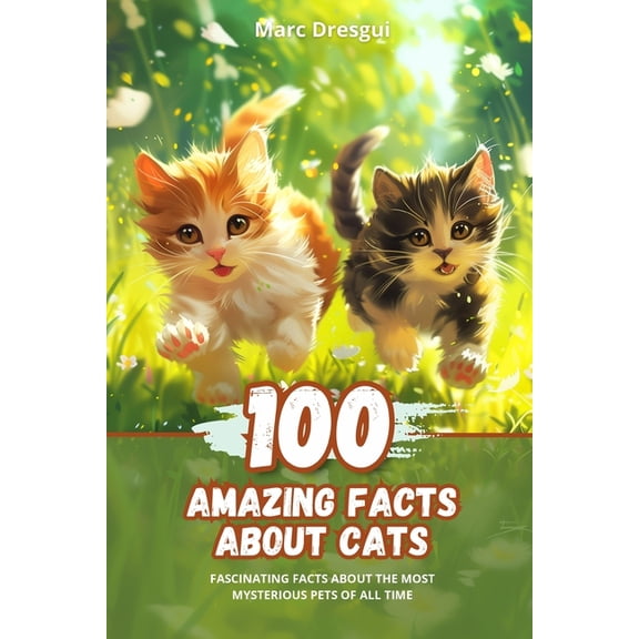 100 Amazing Facts about Cats: Fascinating Facts about the Most Mysterious Pets of All Time, (Paperback)