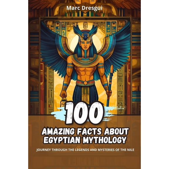 100 Amazing Facts about Egyptian Mythology: Journey Through the Legends and Mysteries of the Nile, (Paperback)