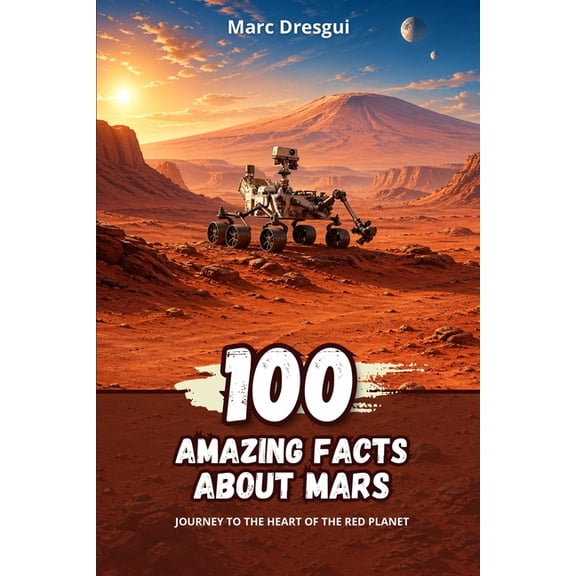100 Amazing Facts about Mars: Journey to the heart of the red planet, (Paperback)