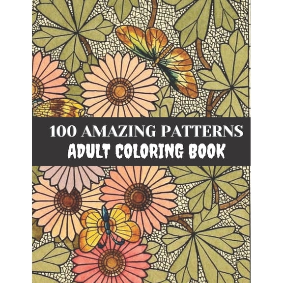 100 Amazing Patterns Adult Coloring Book: Best Coloring Book For Adults, Stress Relieving Designs Animals, Mandalas, Flo, (Paperback)