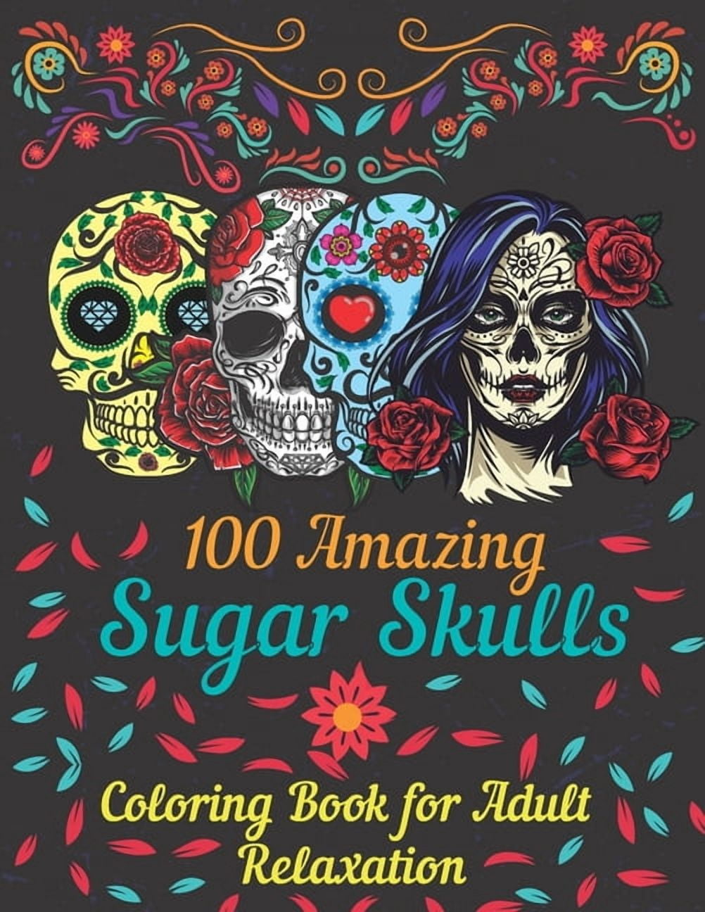 100 Amazing Sugar Skulls Coloring Book for Adults Relaxation: Day of the Dead Anti-Stress Coloring Book with Beautiful Sugar Skull Designs (Paperback)