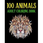 100 Animals Adult Coloring Book An 100 Adult Coloring Book with Lions, Elephants, Birds, Horses, Dogs, Cats, and Many M, Paperback