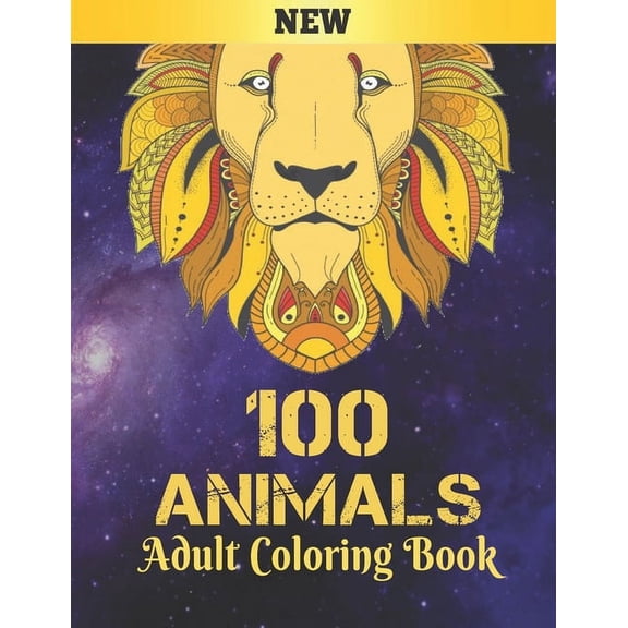 100 Animals Adult Coloring Book New: Stress Relieving Coloring Book 100 Animal Designs Adult Coloring Book with Lions, dragons, butterfly, Elephants, Owls, Horses, Dogs, Cats and Tigers Amazing Animal