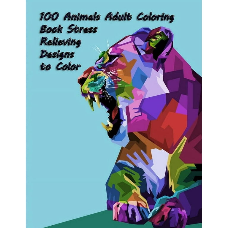100 Animals Adult Coloring Book: Stress Relieving Designs to Color, Relax  and Unwind (Coloring Books for Adults)
