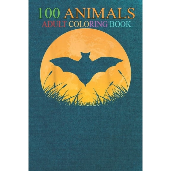 100 Animals : Bat Easy Outfit Flying animal Moon Costume An Adult Wild Animals Coloring Book with Lions, Elephants, Owls, Horses, Dogs, Cats, and Many More! (Paperback)