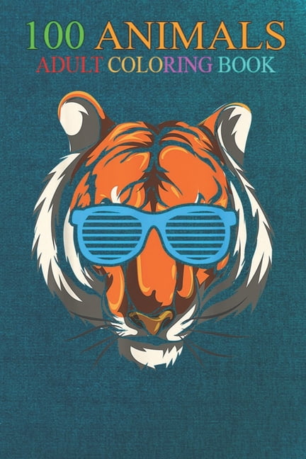 100 Animals : Cool Tiger An Adult Wild Animals Coloring Book with Lions, Elephants, Owls, Horses, Dogs, Cats, and Many More! (Paperback)