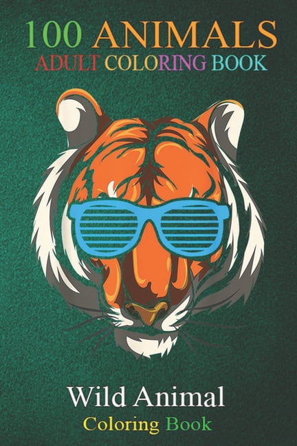 100 Animals : Cool Tiger An Adult Wild Animals Coloring Book with Lions, Elephants, Owls, Horses, Dogs, Cats, and Many More! (Paperback)