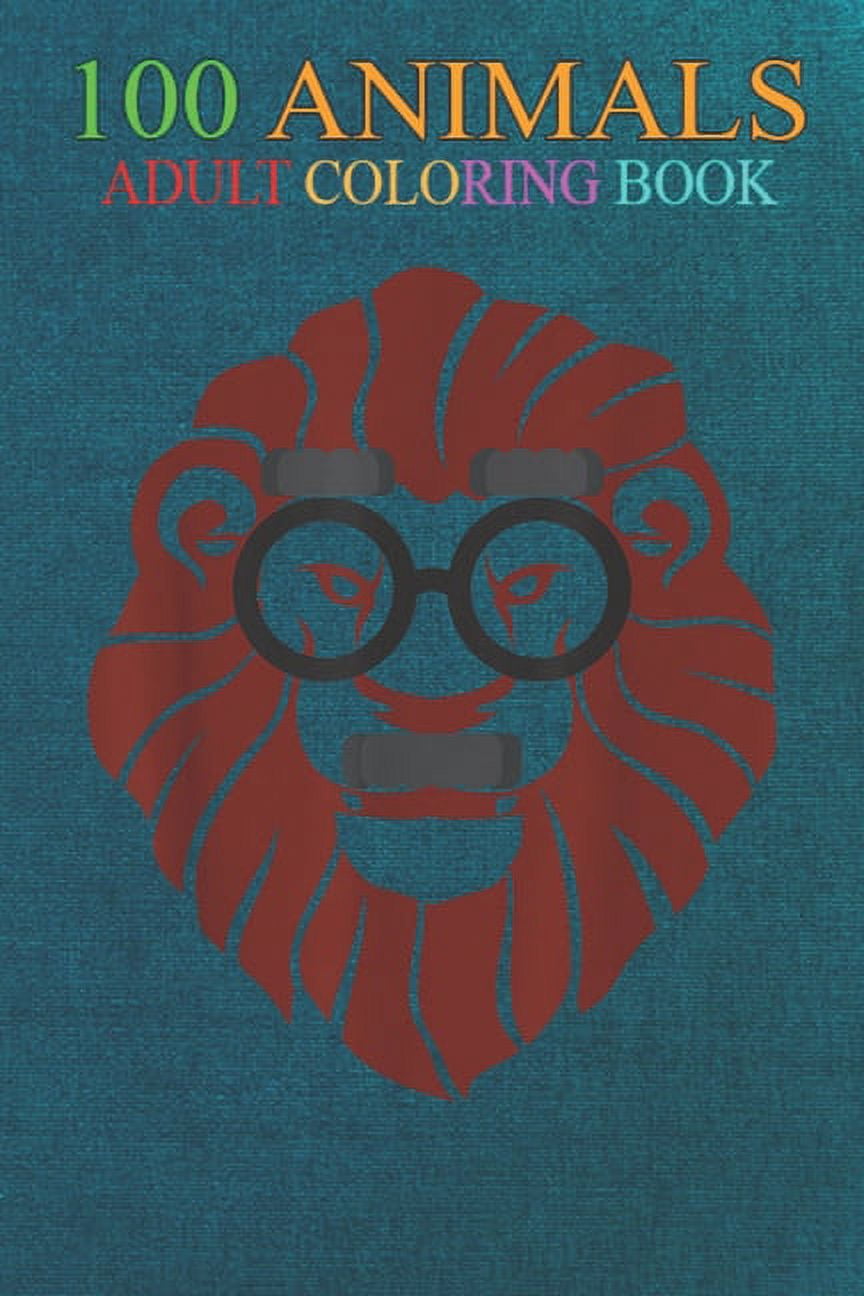 100 Animals : Hipster Style, Mr. Lion Wild Animal Lovers An Adult Wild Animals Coloring Book with Lions, Elephants, Owls, Horses, Dogs, Cats, and Many More! (Paperback)