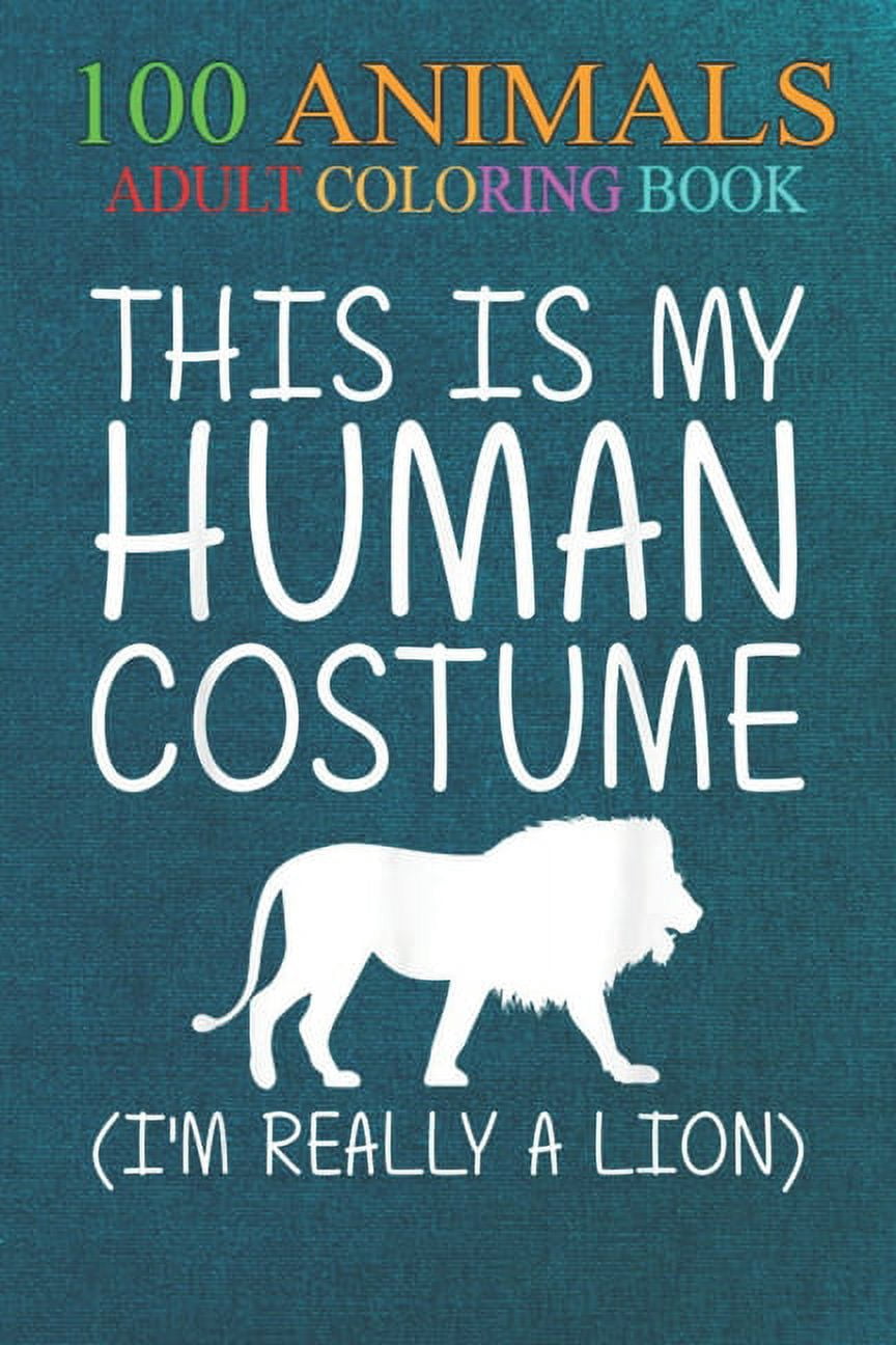 100 Animals : Lion Easy Human Costume Lionet Cub Animal -3Pfag An Adult Wild Animals Coloring Book with Lions, Elephants, Owls, Horses, Dogs, Cats, and Many More! (Paperback)