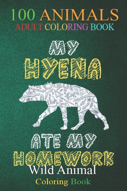 100 Animals : My Hyena Ate My Homework Hyaena Animal Kid Back To School -Y2XVs An Adult Wild Animals Coloring Book with Lions, Elephants, Owls, Horses, Dogs, Cats, and Many More! (Paperback)