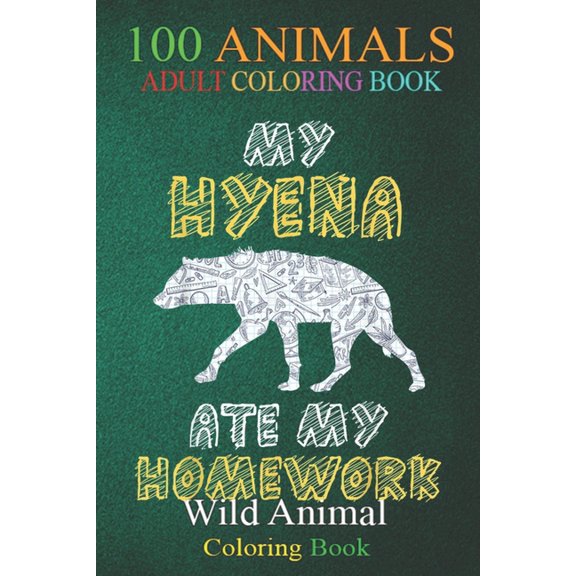 100 Animals : My Hyena Ate My Homework Hyaena Animal Kid Back To School -Y2XVs An Adult Wild Animals Coloring Book with Lions, Elephants, Owls, Horses, Dogs, Cats, and Many More! (Paperback)