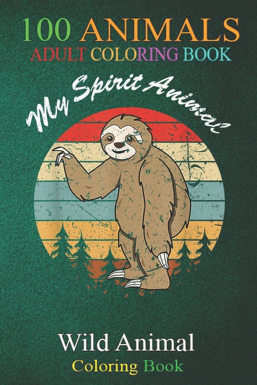 100 Animals : Sloth is my spirit Animal - vintage circle sunset An Adult Wild Animals Coloring Book with Lions, Elephants, Owls, Horses, Dogs, Cats, and Many More! (Paperback)